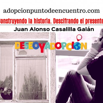 DESEO Y ADOPCIÓN. Con Juan Alonso Casalilla Galán. Construyendo la historia. Descifrando el presente.