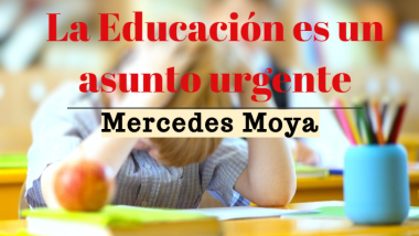 La Educación es un asunto urgente. Mercedes Moya.