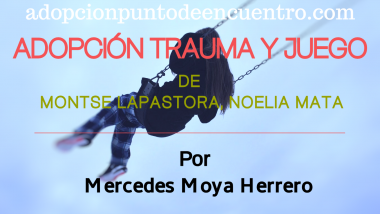 Adopción Trauma y juego. Reseña. Por Mercedes Moya