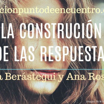 La construcción de las respuestas. Ana Berástegui y Ana Rosser.