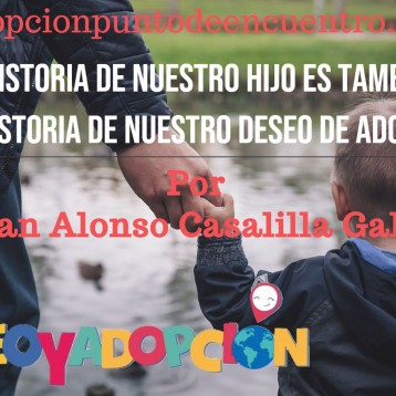 DESEO Y ADOPCIÓN. Con Juan Alonso Casalilla Galán. La historia de nuestro hijo es también la historia de nuestro deseo de adoptar.