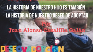 DESEO Y ADOPCIÓN. Con Juan Alonso Casalilla Galán. La historia de nuestro hijo es también la historia de nuestro deseo de adoptar.