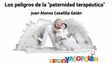 DESEO Y ADOPCIÓN.Los peligros de la «paternidad terapéutica» Por Juan Alonso Casalilla Galán