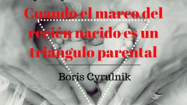 Cuando el marco del recién nacido es un triángulo parental. Boris Cyrulnik