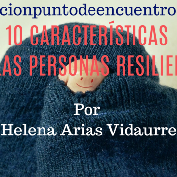 10 características de las personas resilientes. Por Helena Arias Vidaurre