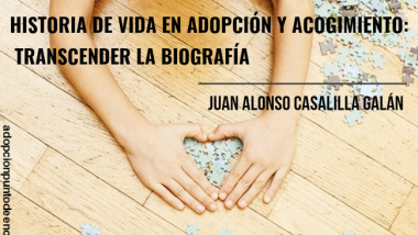 Historia de vida en Adopción y Acogimiento: transcender la biografía. Juan Alonso Casalilla Galán.