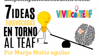 Vivir con TEAF. Por Marga Muñiz Aguilar. 7 IDEAS EQUIVOCADAS EN TORNO AL TEAF.