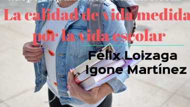 La calidad de vida medida por la vida escolar. Por Félix Loizaga e Igone Martínez.