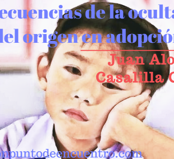 Consecuencias de la ocultación del origen en adopción. Juan Alonso Casalilla Galán