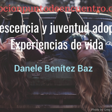 Adolescencia y juventud adoptada. Experiencias de vida. Danele Benítez Baz.