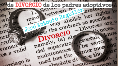 Problemas derivados de la situación de divorcio entre los padres adoptivos. Por José Antonio Reguilón