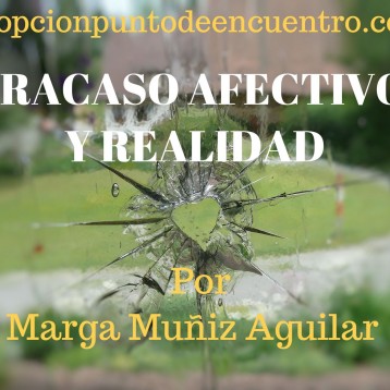 FRACASO AFECTIVO Y REALIDAD. Por Marga Muñiz Aguilar.