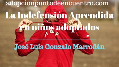 La Indefensión Aprendida en niños/as adoptados/as. Por José Luis Gonzalo Marrodán