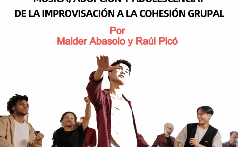 Música, adopción y adolescencia: de la improvisación a la cohesión grupal. Maider Abasolo y Raúl Picó