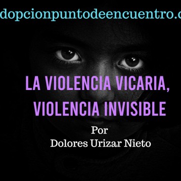 La violencia vicaria, violencia invisible. Por Dolores Urizar Nieto