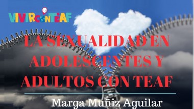 Vivir con TEAF Por Marga Muñiz Aguilar. LA SEXUALIDAD EN ADOLESCENTES Y ADULTOS CON TEAF.