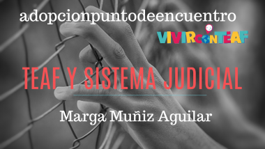 Vivir con TEAF Por Marga Muñiz Aguilar.  TEAF Y SISTEMA JUDICIAL.