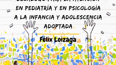Decálogo para la atención en Pediatría y en Psicología a la infancia y adolescencia adoptada. Félix Loizaga Latorre