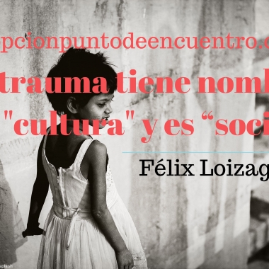 El trauma tiene nombre de «cultura» y es “social”. Por Félix Loizaga