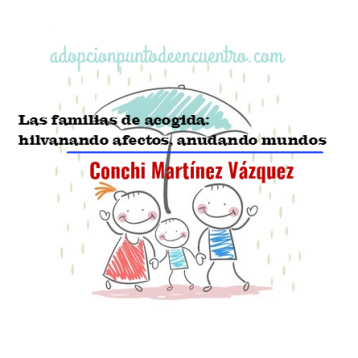 Las familias de acogida: hilvanando afectos, anudando mundos. Conchi Martínez Vázquez