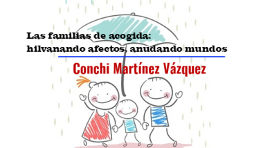 Las familias de acogida: hilvanando afectos, anudando mundos. Conchi Martínez Vázquez