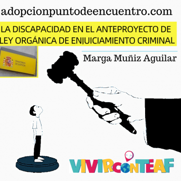 Vivir con TEAF Por Marga Muñiz Aguilar. LA DISCAPACIDAD  EN EL ANTEPROYECTO DE LEY ORGÁNICA DE ENJUICIAMIENTO CRIMINAL