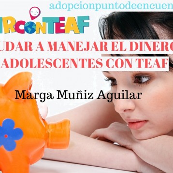 Vivir con TEAF Por Marga Muñiz Aguilar. AYUDAR A MANEJAR EL DINERO A ADOLESCENTES CON TEAF
