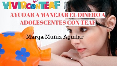 Vivir con TEAF Por Marga Muñiz Aguilar. AYUDAR A MANEJAR EL DINERO A ADOLESCENTES CON TEAF