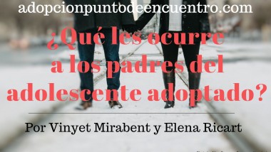 ¿Qué les ocurre a los padres del adolescente adoptado? Vinyet Mirabent y Elena Ricart