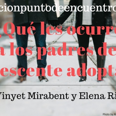 ¿Qué les ocurre a los padres del adolescente adoptado? Vinyet Mirabent y Elena Ricart
