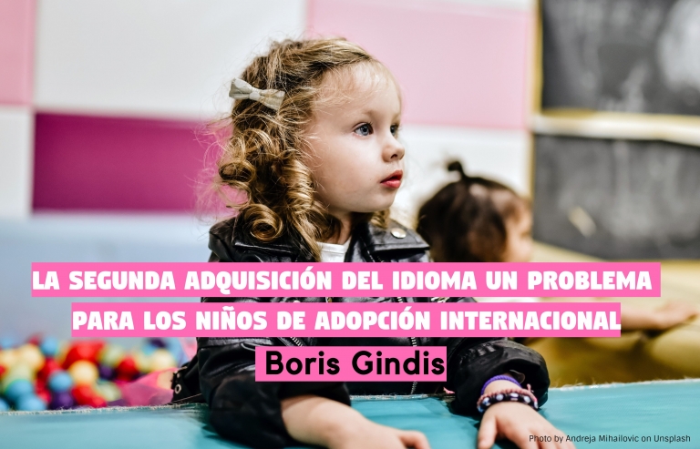 La segunda adquisición del idioma, un problema específico para los niños de adopción internacional. Boris Gindis