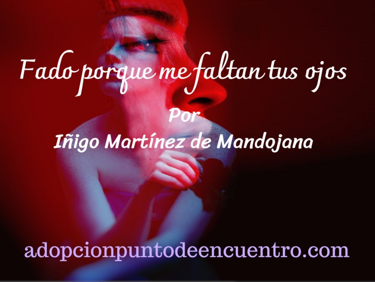 Fado porque me faltan tus ojos. Por Iñigo Martínez de Mandojana