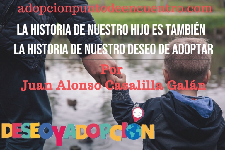 DESEO Y ADOPCIÓN. Con Juan Alonso Casalilla Galán. La historia de nuestro hijo es también la historia de nuestro deseo de adoptar.