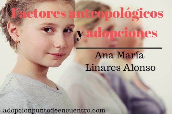 Factores antropológicos y adopciones. Ana María Linares Alonso