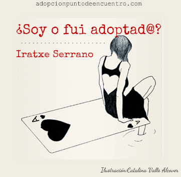 ¿Soy o fui adoptad@? Por Iratxe Serrano.