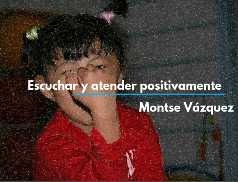 Escuchar y atender positivamente. Por Montse Vázquez