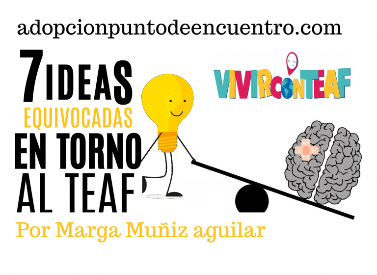 Vivir con TEAF. Por Marga Muñiz Aguilar. 7 IDEAS EQUIVOCADAS EN TORNO AL TEAF.