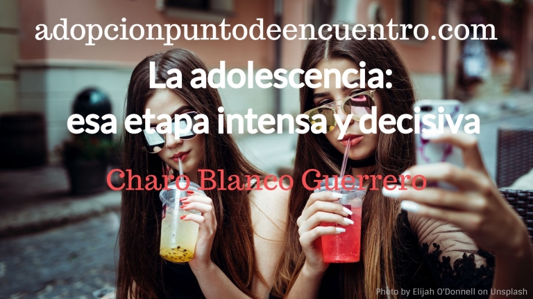 La adolescencia: esa etapa intensa y decisiva. Por Charo Blanco Guerrero.