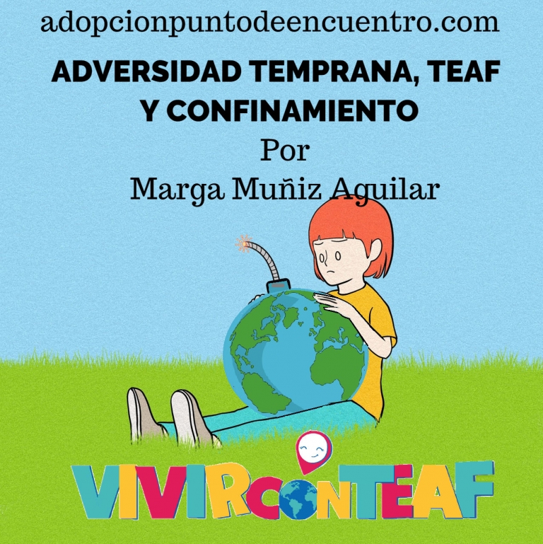 Vivir con TEAF. Por Marga Muñiz Aguilar. ADVERSIDAD TEMPRANA, TEAF Y CONFINAMIENTO