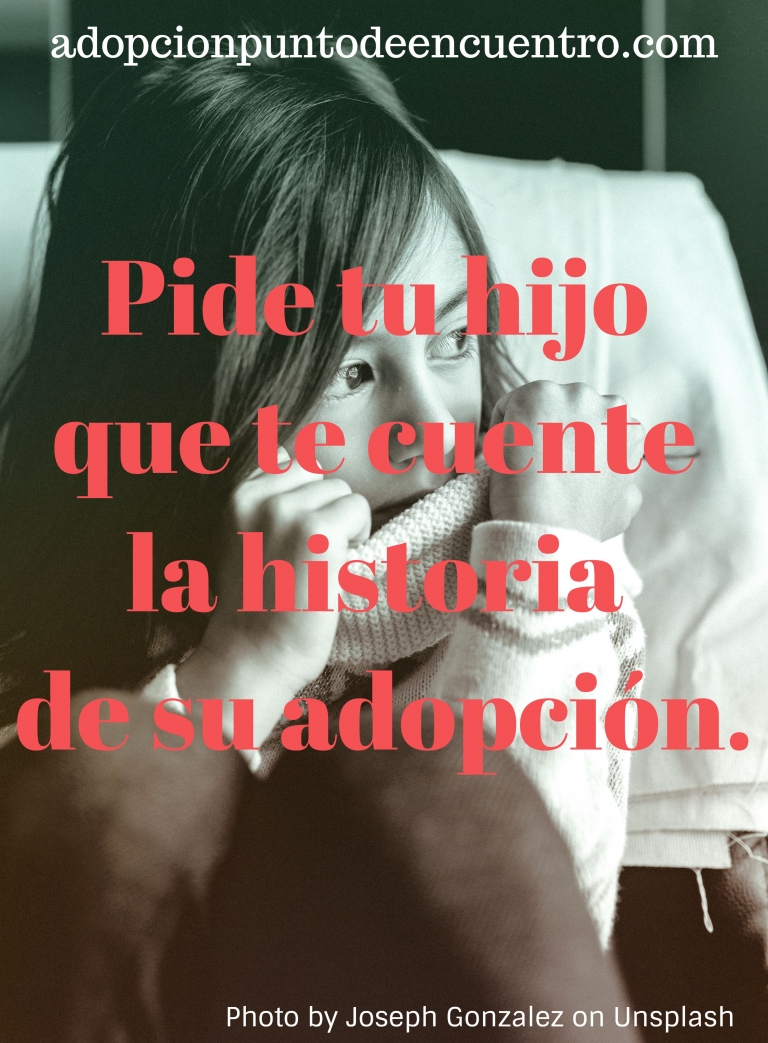 Pide a tu hijo que te cuente la historia de su adopción.