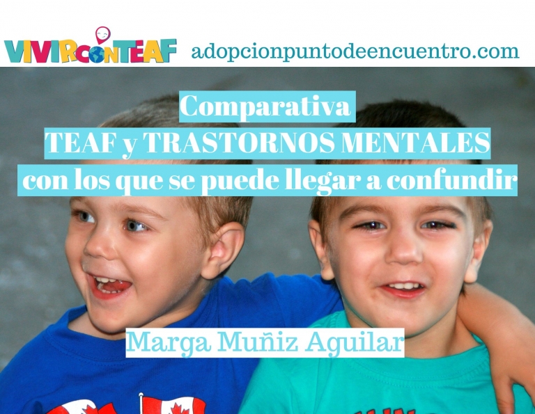Vivir con TEAF Por Marga Muñiz Aguilar. Comparativa de las conductas TEAF y las de Trastornos mentales con los que se puede llegar a confundir.