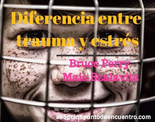 Diferencia entre trauma y estrés. Bruce Perry y Maia Szalavitz