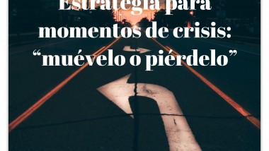 Estrategia para momentos de crisis: «muévelo o piérdelo».