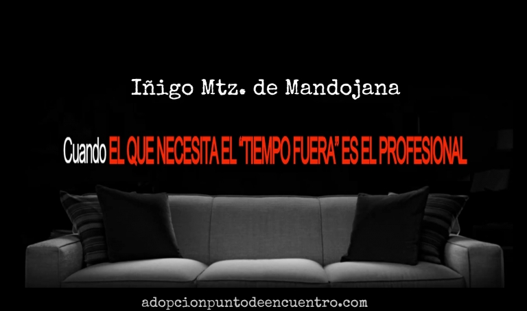 Cuando el que necesita el “tiempo fuera” es el profesional. Por Iñigo Mtz. de Mandojana