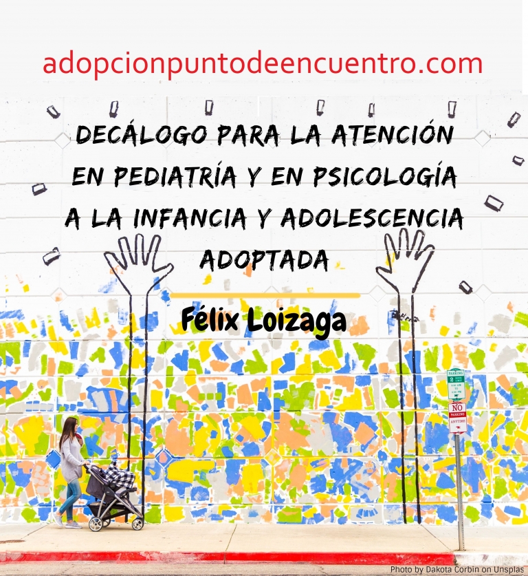 Decálogo para la atención en Pediatría y en Psicología a la infancia y adolescencia adoptada. Félix Loizaga Latorre