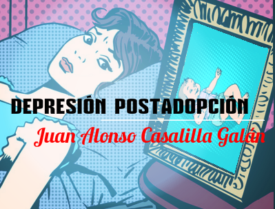 DEPRESIÓN POSTADOPCIÓN. Por Juan Alonso Casalilla Galán.