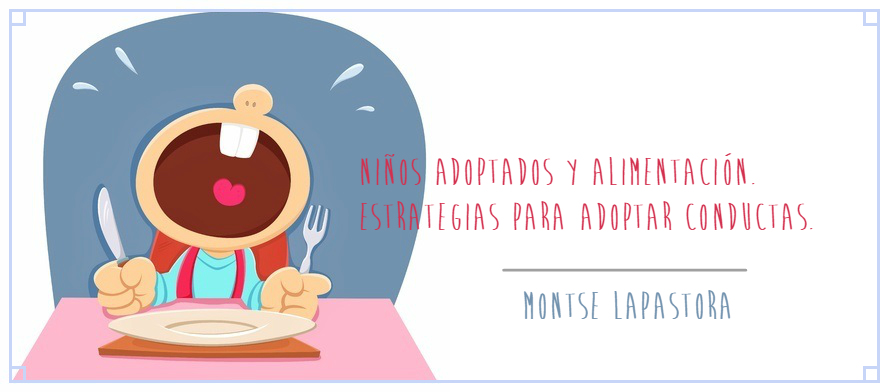 Niños adoptados y alimentación.Estrategias para afrontar conductas. Montse Lapastora