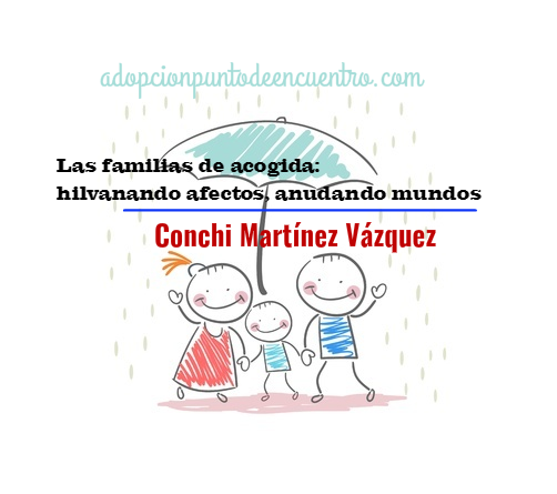 Las familias de acogida: hilvanando afectos, anudando mundos. Conchi Martínez Vázquez