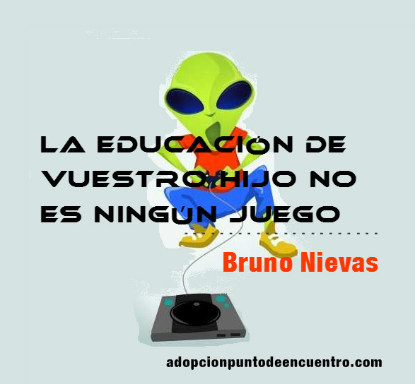 La educación de vuestro hijo no es ningún juego. Bruno Nievas