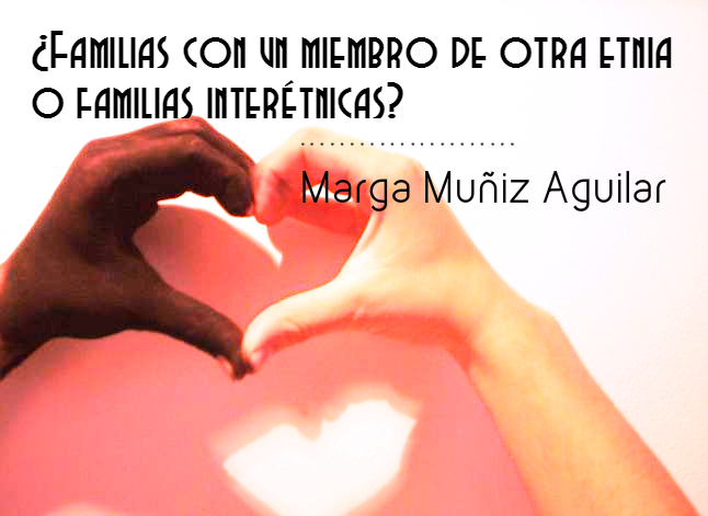 ¿Familias con un miembro de otra etnia o familias interétnicas? Por Marga Muñiz Aguilar